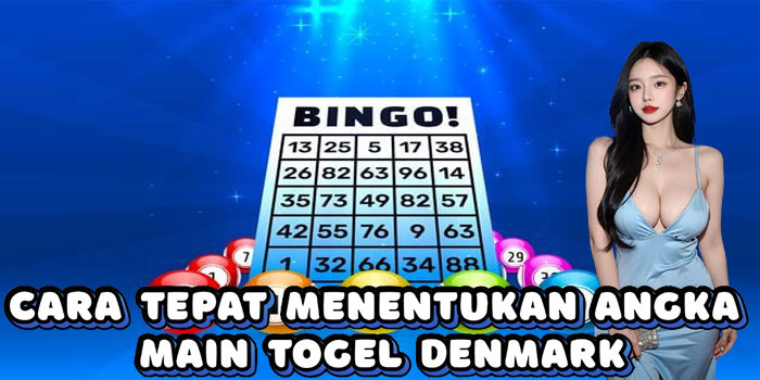 Cara Tepat Menentukan Angka Main Togel Denmark