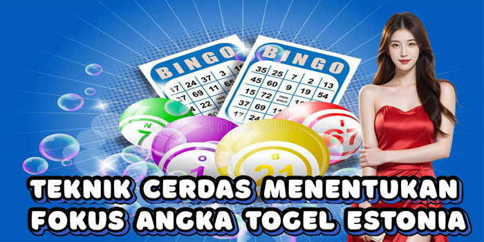 Teknik Cerdas Menentukan Fokus Angka Togel Estonia