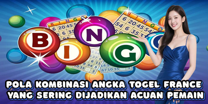Pola Kombinasi Angka Togel France Yang Sering Dijadikan Acuan Pemain