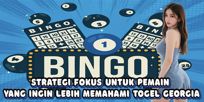 Strategi Fokus Untuk Pemain Yang Ingin Lebih Memahami Togel Georgia