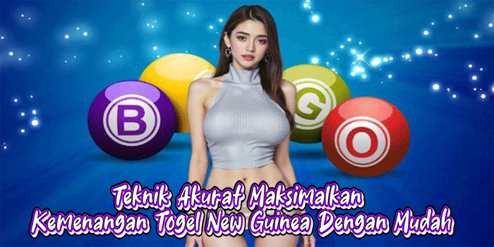 Teknik Akurat Maksimalkan Kemenangan Togel New Guinea Dengan Mudah