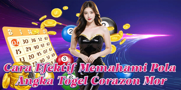 Cara Efektif Memahami Pola Angka Togel Corazon Mor
