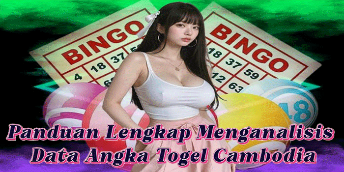 Panduan Lengkap Menganalisis Data Angka Togel Cambodia