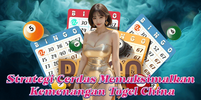 Strategi Cerdas Memaksimalkan Kemenangan Togel China