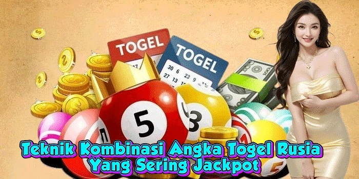 Teknik Kombinasi Angka Togel Rusia Yang Sering Jackpot