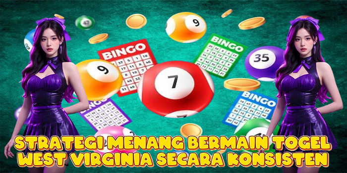 Strategi Menang Bermain Togel West Virginia Secara Konsisten