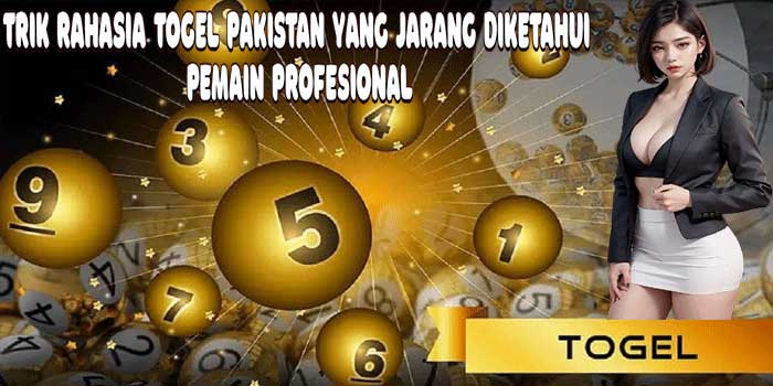 Trik Rahasia Togel Pakistan yang Jarang Diketahui Pemain Profesional