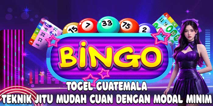 Togel Guatemala: Teknik Jitu Mudah Cuan Dengan Modal Minim